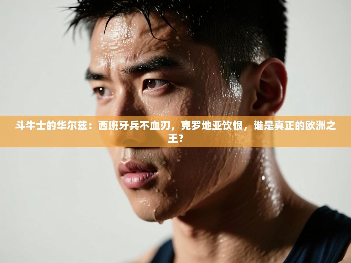 斗牛士的华尔兹:西班牙兵不血刃,克罗地亚饮恨,谁是真正的欧洲之王? 第2张